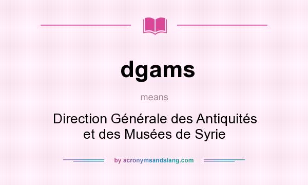 What does dgams mean? It stands for Direction Générale des Antiquités et des Musées de Syrie