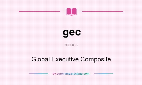 What does gec mean? It stands for Global Executive Composite