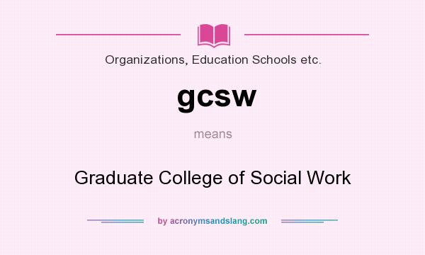 What does gcsw mean? It stands for Graduate College of Social Work