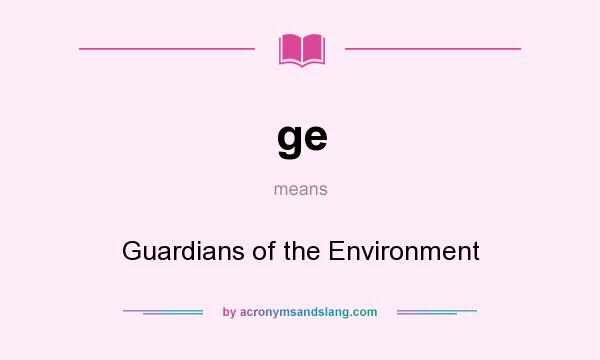What does ge mean? It stands for Guardians of the Environment