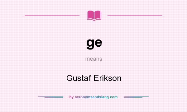 What does ge mean? It stands for Gustaf Erikson