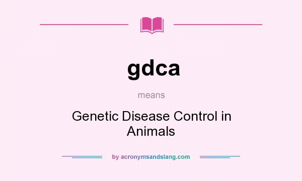 What does gdca mean? It stands for Genetic Disease Control in Animals