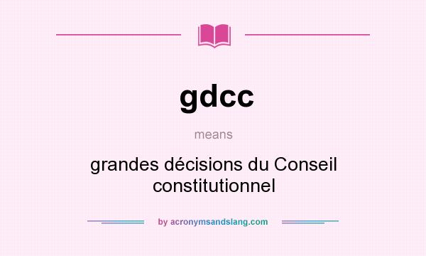 What does gdcc mean? It stands for grandes décisions du Conseil constitutionnel