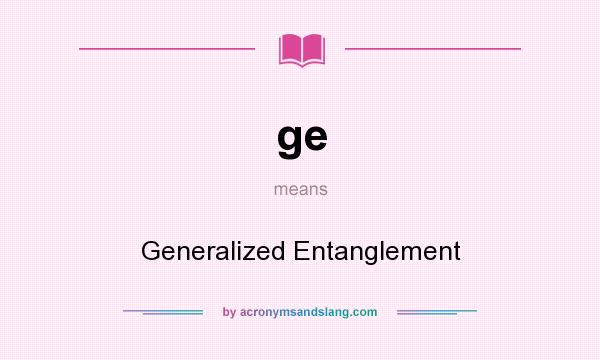 What does ge mean? It stands for Generalized Entanglement