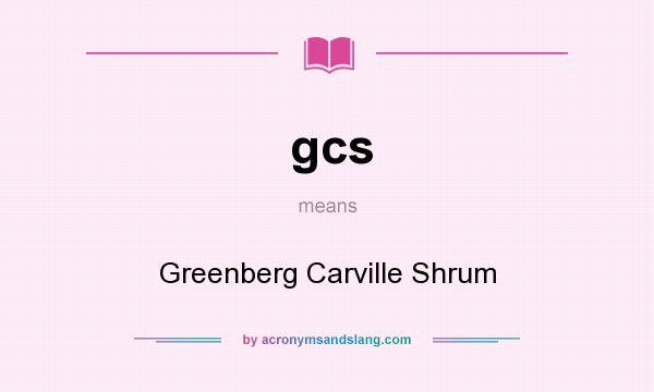 What does gcs mean? It stands for Greenberg Carville Shrum