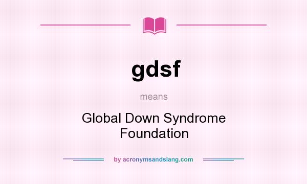 What does gdsf mean? It stands for Global Down Syndrome Foundation