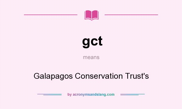 What does gct mean? It stands for Galapagos Conservation Trust`s
