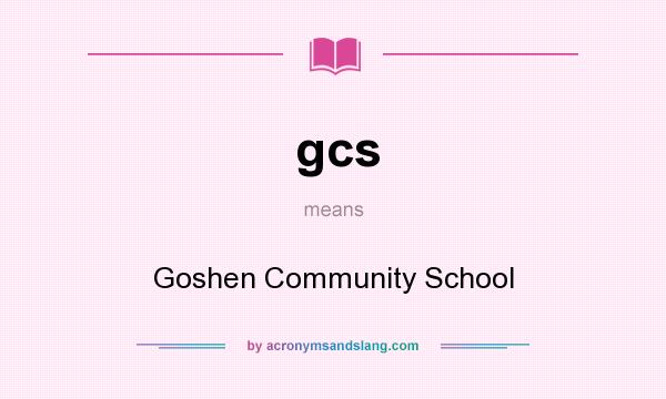 What does gcs mean? It stands for Goshen Community School