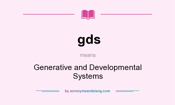 What does gds mean? It stands for Generative and Developmental Systems