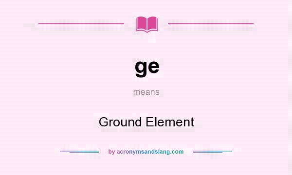 What does ge mean? It stands for Ground Element