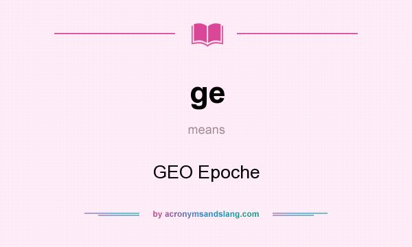 What does ge mean? It stands for GEO Epoche