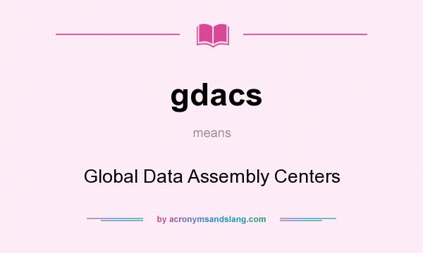 What does gdacs mean? It stands for Global Data Assembly Centers