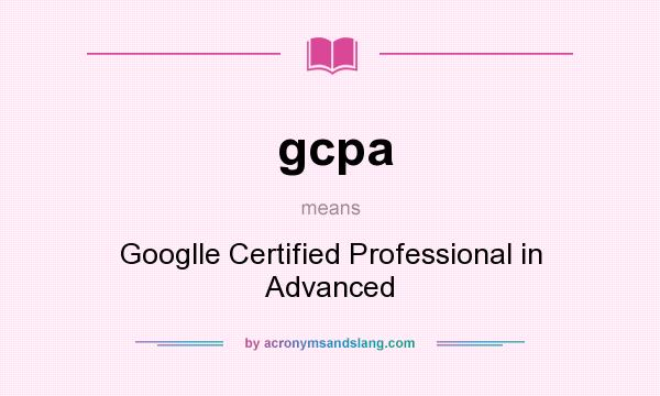 What does gcpa mean? It stands for Googlle Certified Professional in Advanced
