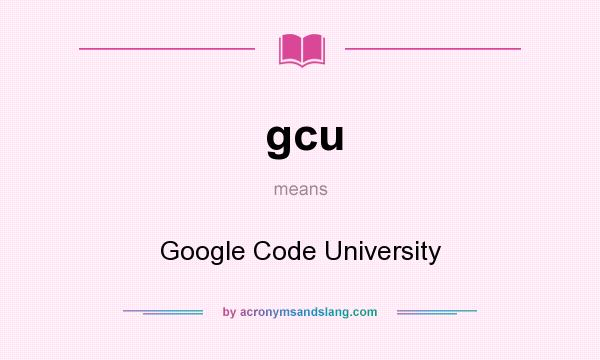 What does gcu mean? It stands for Google Code University