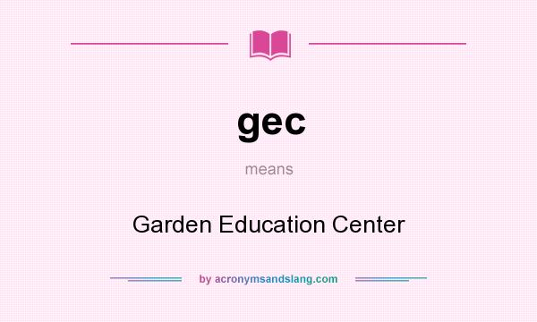 What does gec mean? It stands for Garden Education Center