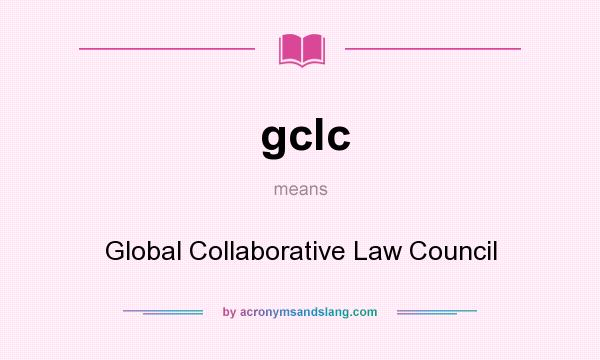 What does gclc mean? It stands for Global Collaborative Law Council