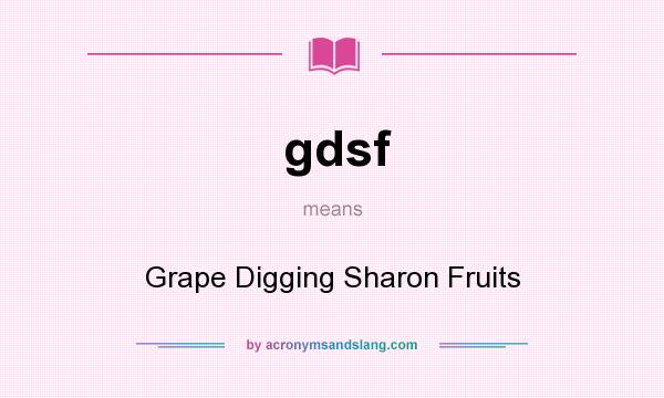 What does gdsf mean? It stands for Grape Digging Sharon Fruits