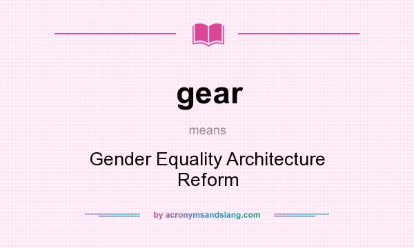 What does gear mean? It stands for Gender Equality Architecture Reform