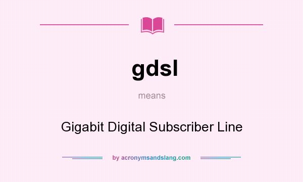 What does gdsl mean? It stands for Gigabit Digital Subscriber Line