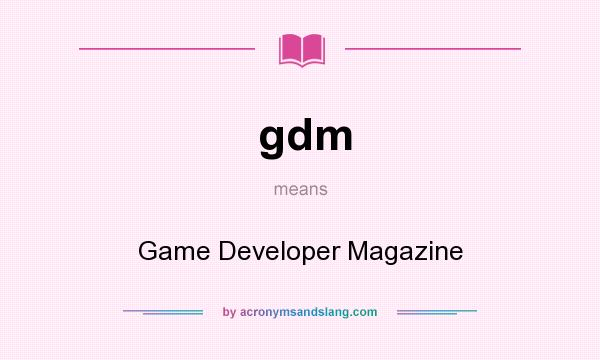 What does gdm mean? It stands for Game Developer Magazine