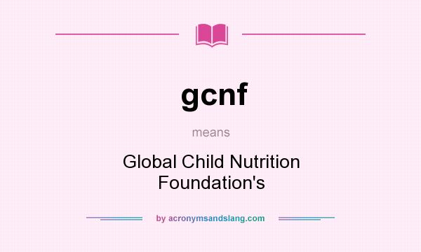 What does gcnf mean? It stands for Global Child Nutrition Foundation`s