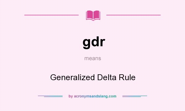 What does gdr mean? It stands for Generalized Delta Rule
