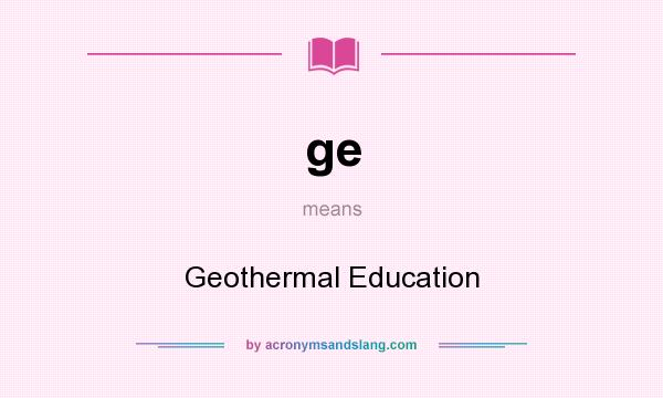 What does ge mean? It stands for Geothermal Education