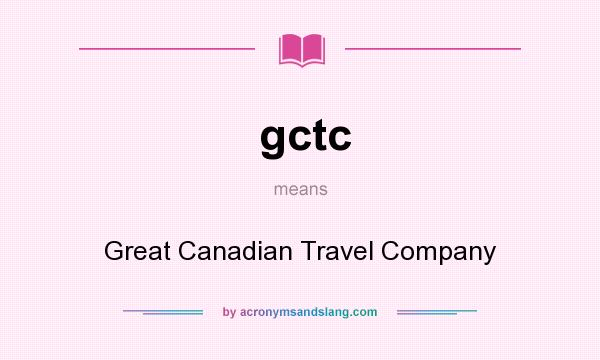 What does gctc mean? It stands for Great Canadian Travel Company