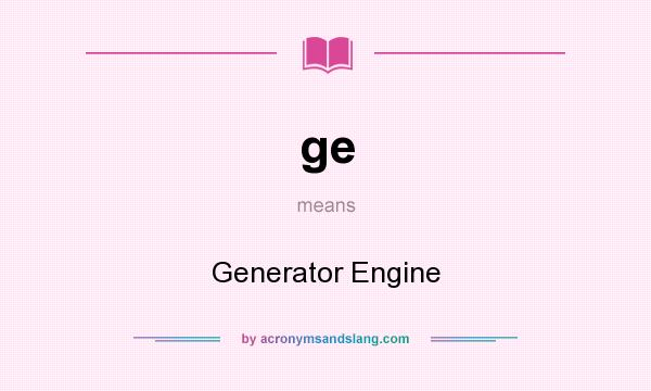 What does ge mean? It stands for Generator Engine
