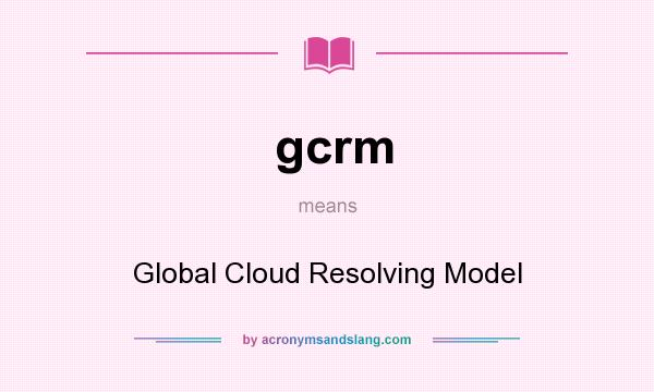 What does gcrm mean? It stands for Global Cloud Resolving Model