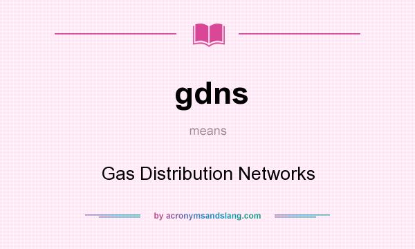 What does gdns mean? It stands for Gas Distribution Networks