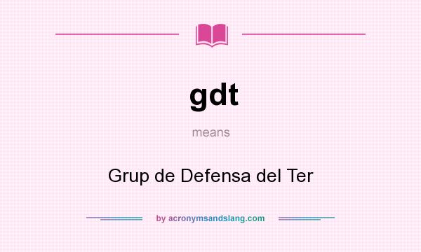What does gdt mean? It stands for Grup de Defensa del Ter