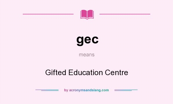 What does gec mean? It stands for Gifted Education Centre