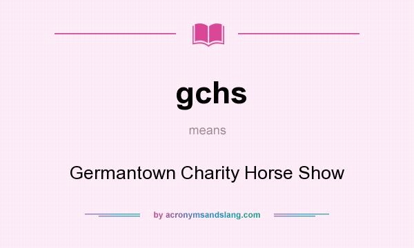 What does gchs mean? It stands for Germantown Charity Horse Show