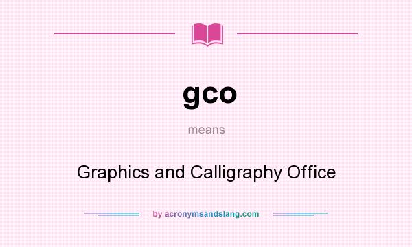 What does gco mean? It stands for Graphics and Calligraphy Office