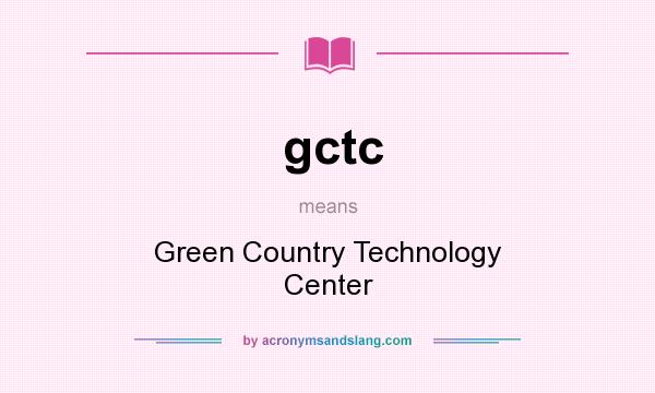 What does gctc mean? It stands for Green Country Technology Center