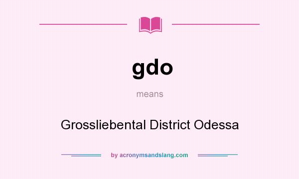 What does gdo mean? It stands for Grossliebental District Odessa