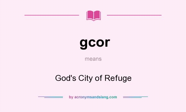 What does gcor mean? It stands for God`s City of Refuge