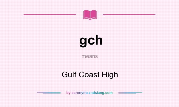 What does gch mean? It stands for Gulf Coast High