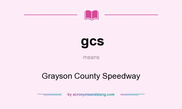 What does gcs mean? It stands for Grayson County Speedway