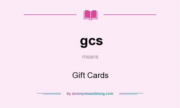 What does gcs mean? It stands for Gift Cards