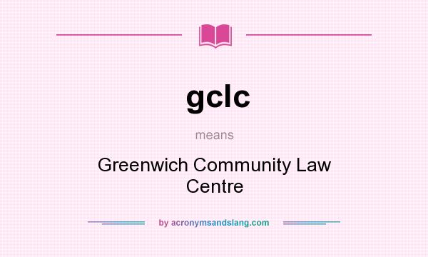 What does gclc mean? It stands for Greenwich Community Law Centre