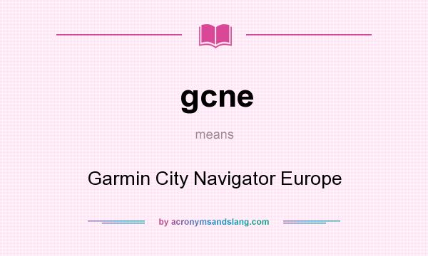 What does gcne mean? It stands for Garmin City Navigator Europe