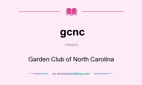 What does gcnc mean? It stands for Garden Club of North Carolina