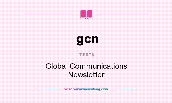What does gcn mean? It stands for Global Communications Newsletter
