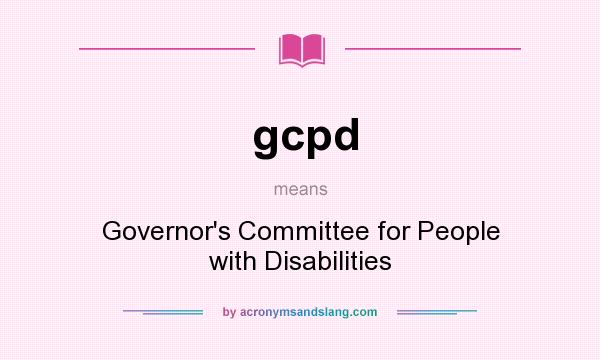 What does gcpd mean? It stands for Governor`s Committee for People with Disabilities