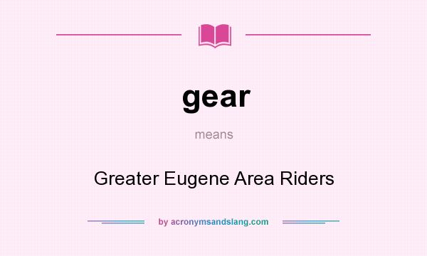 What does gear mean? It stands for Greater Eugene Area Riders