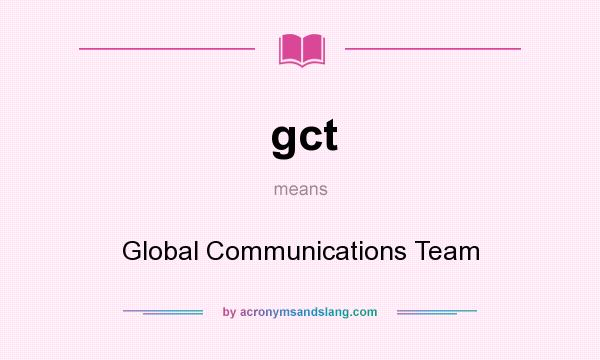 What does gct mean? It stands for Global Communications Team