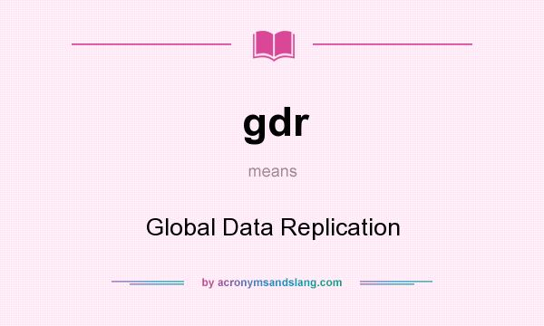What does gdr mean? It stands for Global Data Replication