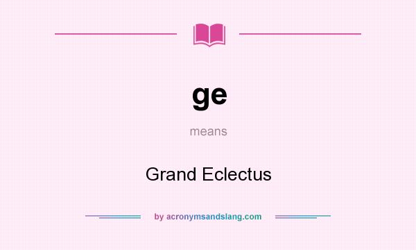 What does ge mean? It stands for Grand Eclectus